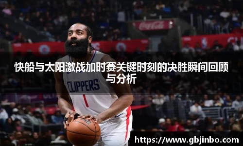 快船与太阳激战加时赛关键时刻的决胜瞬间回顾与分析