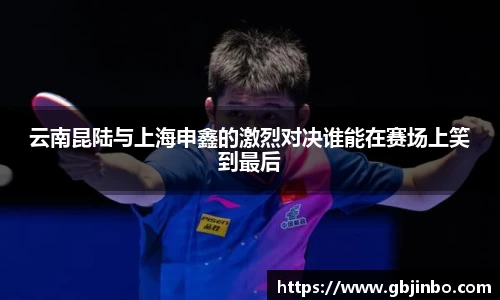 云南昆陆与上海申鑫的激烈对决谁能在赛场上笑到最后